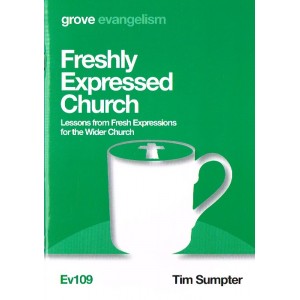 Grove Evangelism - Ev109 - Freshly Expressed Church: Lessons From Fresh Expressions For The Wider Church By Tim Sumpter